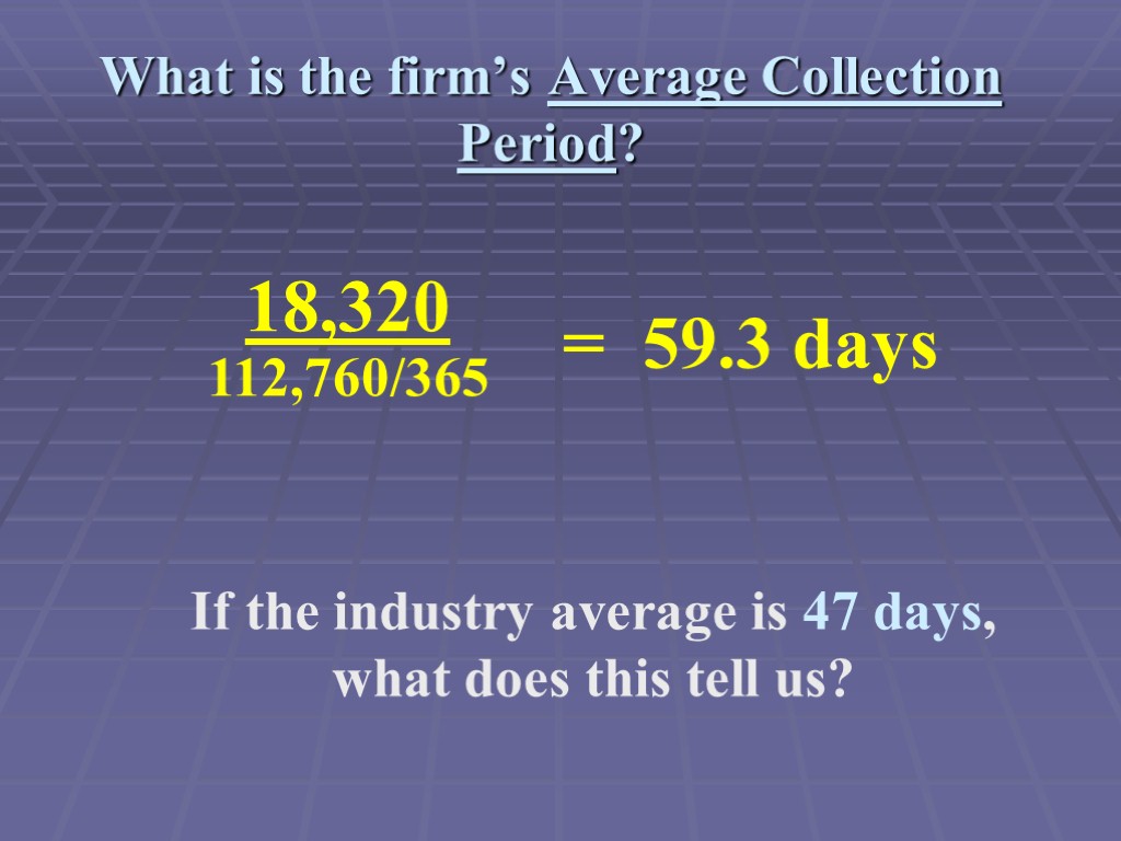 What is the firm’s Average Collection Period? If the industry average is 47 days,